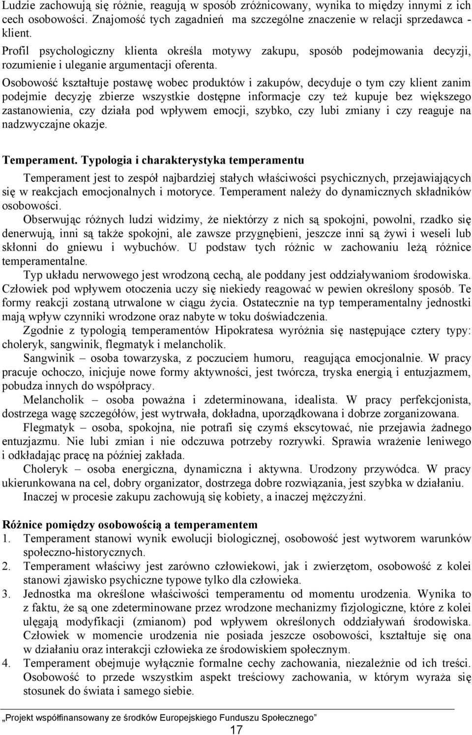 Osobowość kształtuje postawę wobec produktów i zakupów, decyduje o tym czy klient zanim podejmie decyzję zbierze wszystkie dostępne informacje czy też kupuje bez większego zastanowienia, czy działa