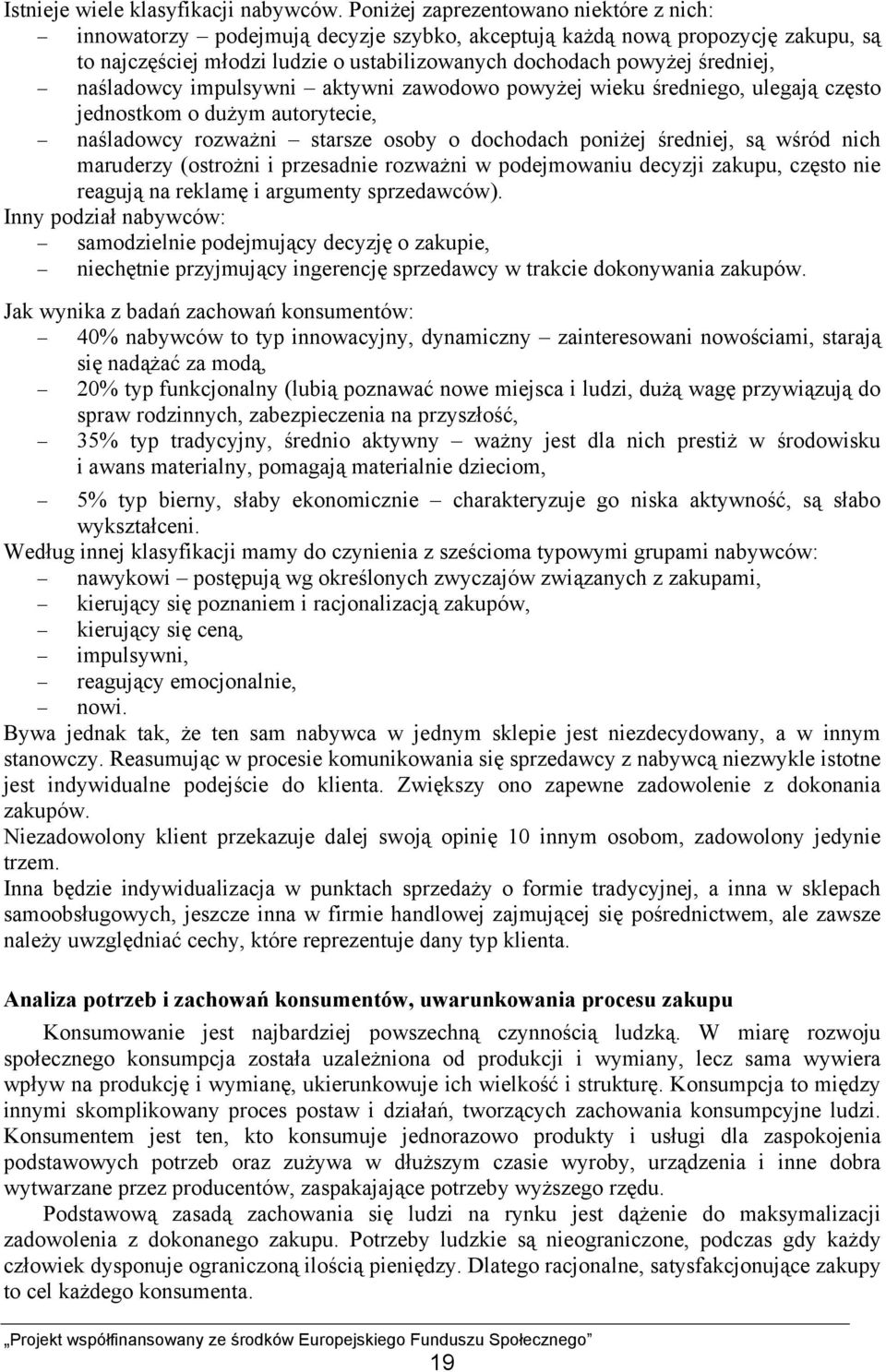 naśladowcy impulsywni aktywni zawodowo powyżej wieku średniego, ulegają często jednostkom o dużym autorytecie, naśladowcy rozważni starsze osoby o dochodach poniżej średniej, są wśród nich maruderzy