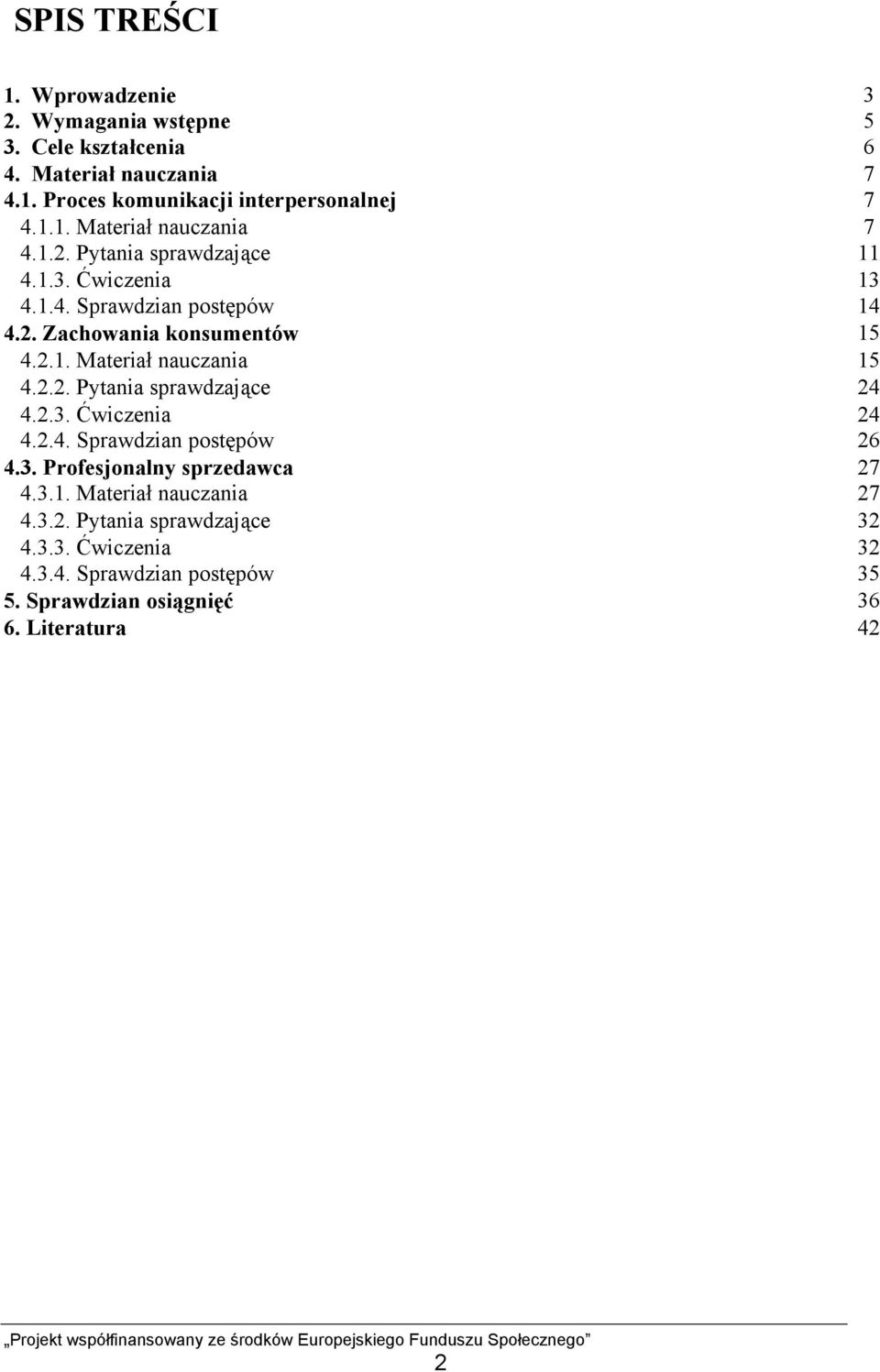 2.2. Pytania sprawdzające 24 4.2.3. Ćwiczenia 24 4.2.4. Sprawdzian postępów 26 4.3. Profesjonalny sprzedawca 27 4.3.1. Materiał nauczania 27 4.3.2. Pytania sprawdzające 32 4.