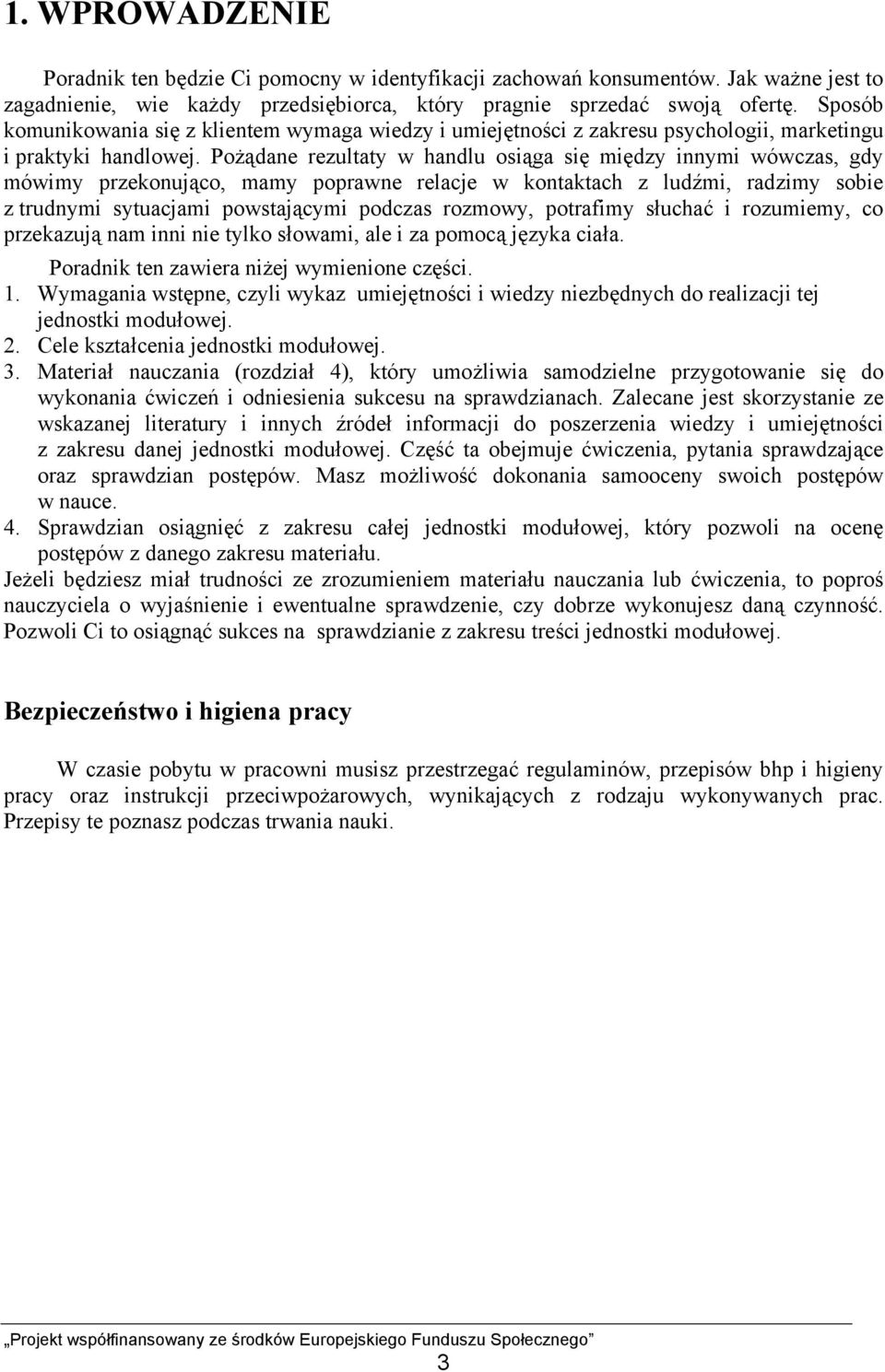 Pożądane rezultaty w handlu osiąga się między innymi wówczas, gdy mówimy przekonująco, mamy poprawne relacje w kontaktach z ludźmi, radzimy sobie z trudnymi sytuacjami powstającymi podczas rozmowy,