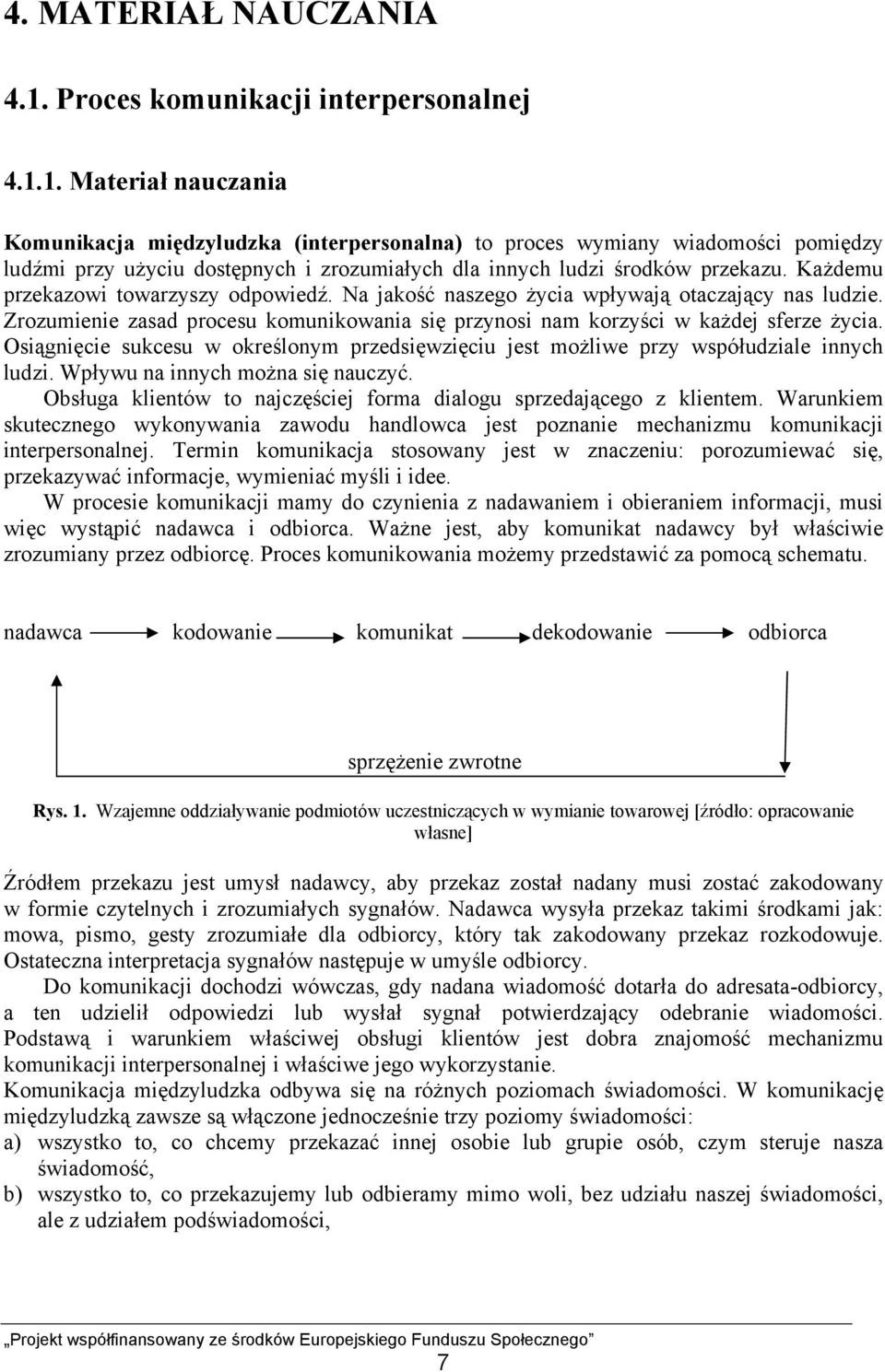 1. Materiał nauczania Komunikacja międzyludzka (interpersonalna) to proces wymiany wiadomości pomiędzy ludźmi przy użyciu dostępnych i zrozumiałych dla innych ludzi środków przekazu.