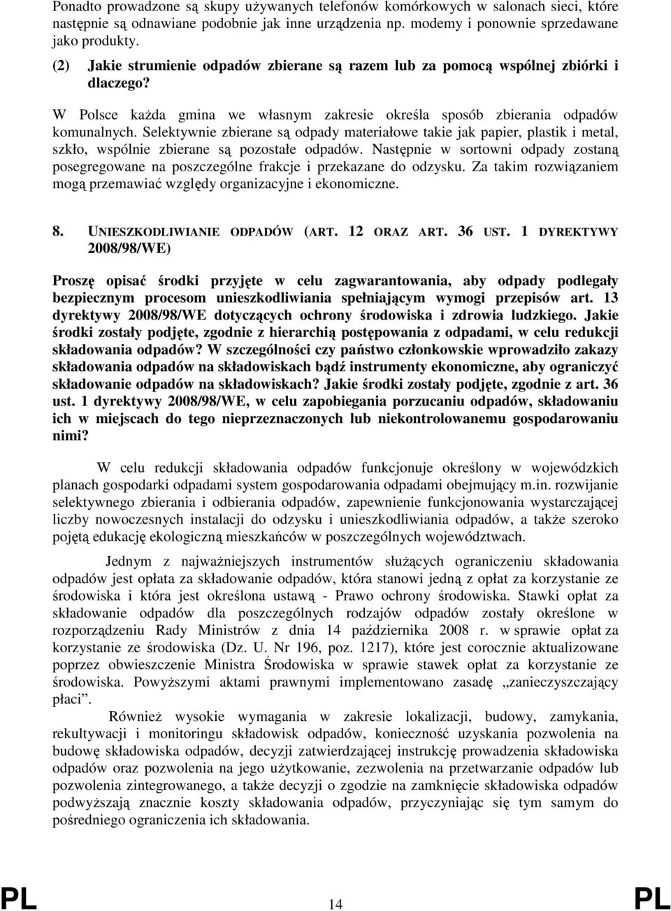 Selektywnie zbierane są odpady materiałowe takie jak papier, plastik i metal, szkło, wspólnie zbierane są pozostałe odpadów.