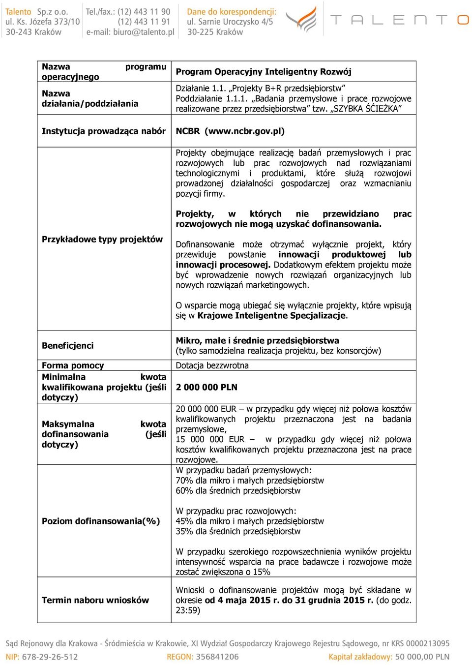 pl) Projekty obejmujące realizację badań przemysłowych i prac rozwojowych lub prac rozwojowych nad rozwiązaniami technologicznymi i produktami, które służą rozwojowi prowadzonej działalności