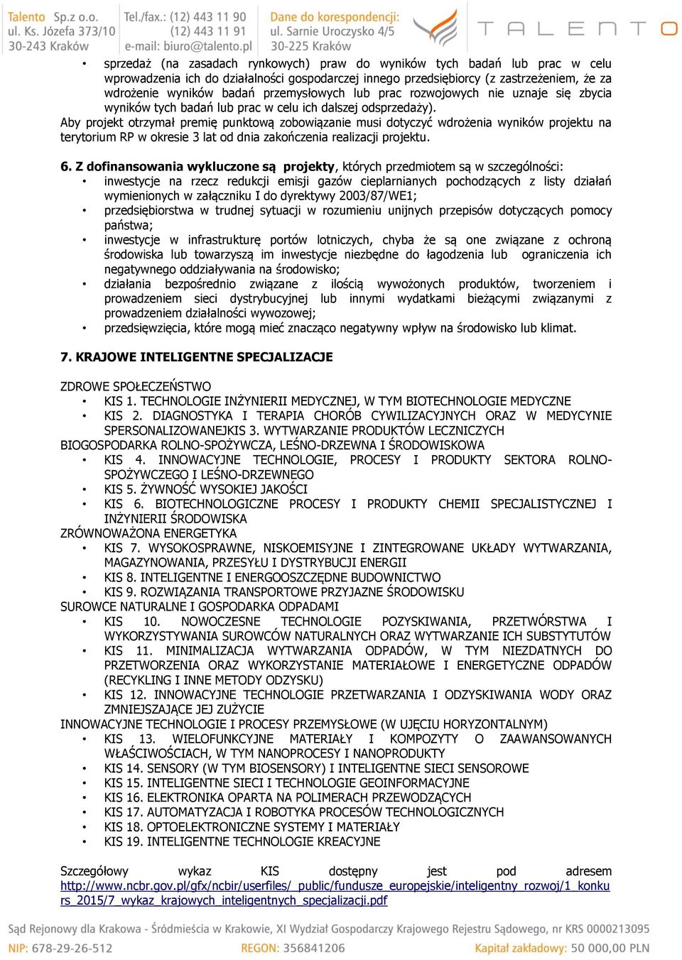 Aby projekt otrzymał premię punktową zobowiązanie musi dotyczyć wdrożenia wyników projektu na terytorium RP w okresie 3 lat od dnia zakończenia realizacji projektu. 6.