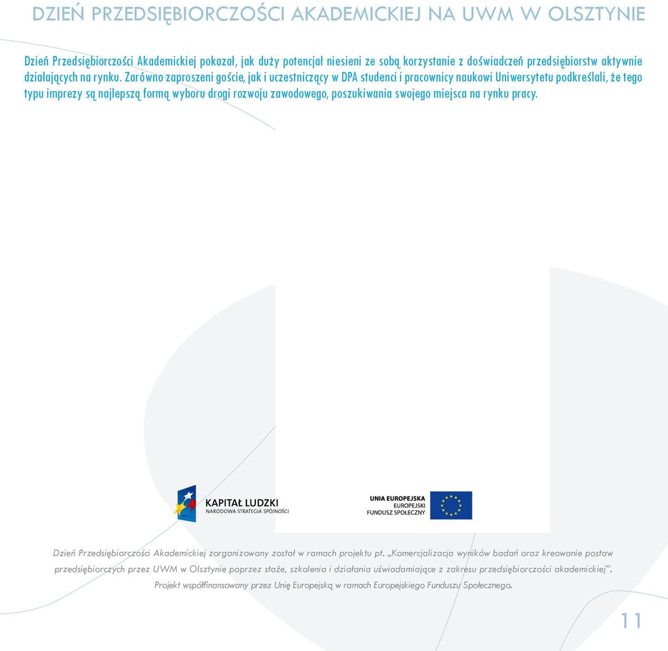 Zarówno zaproszeni goście, jak i uczestniczący w DPA studenci i pracownicy naukowi Uniwersytetu podkreślali, że tego typu imprezy są najlepszą formą wyboru drogi rozwoju zawodowego, poszukiwania