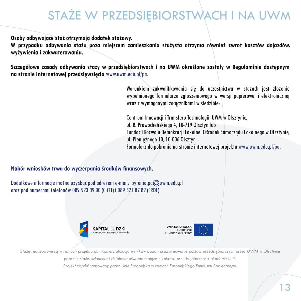 Szczegółowe zasady odbywania staży w przedsiębiorstwach i na UWM określone zostały w Regulaminie dostępnym na stronie internetowej przedsięwzięcia www.uwm.edu.pl/pa.