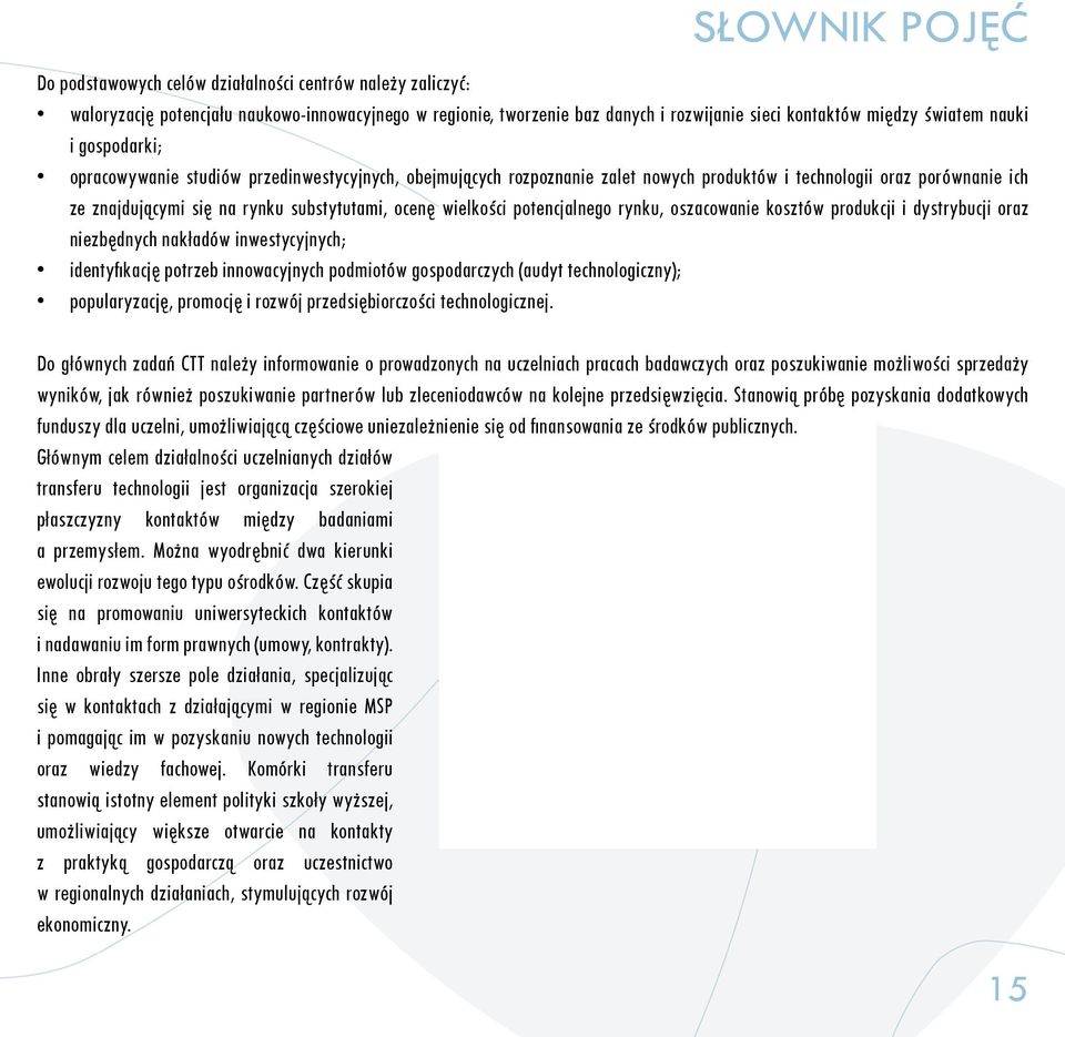 wielkości potencjalnego rynku, oszacowanie kosztów produkcji i dystrybucji oraz niezbędnych nakładów inwestycyjnych; identyfi kację potrzeb innowacyjnych podmiotów gospodarczych (audyt