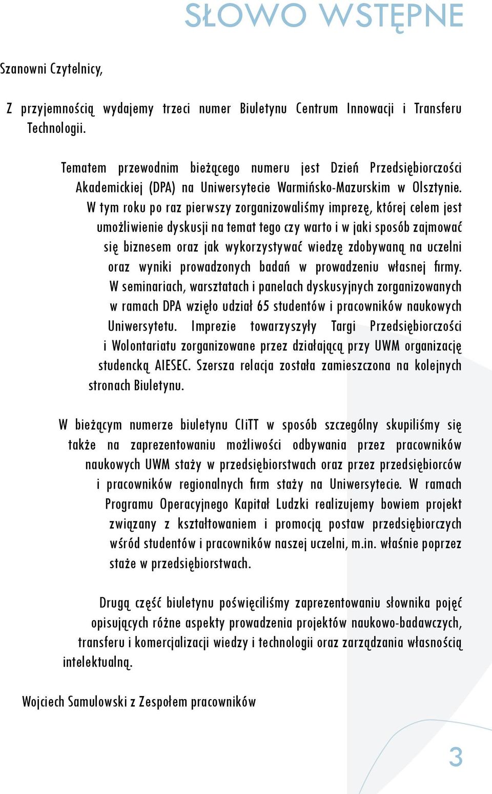 W tym roku po raz pierwszy zorganizowaliśmy imprezę, której celem jest umożliwienie dyskusji na temat tego czy warto i w jaki sposób zajmować się biznesem oraz jak wykorzystywać wiedzę zdobywaną na