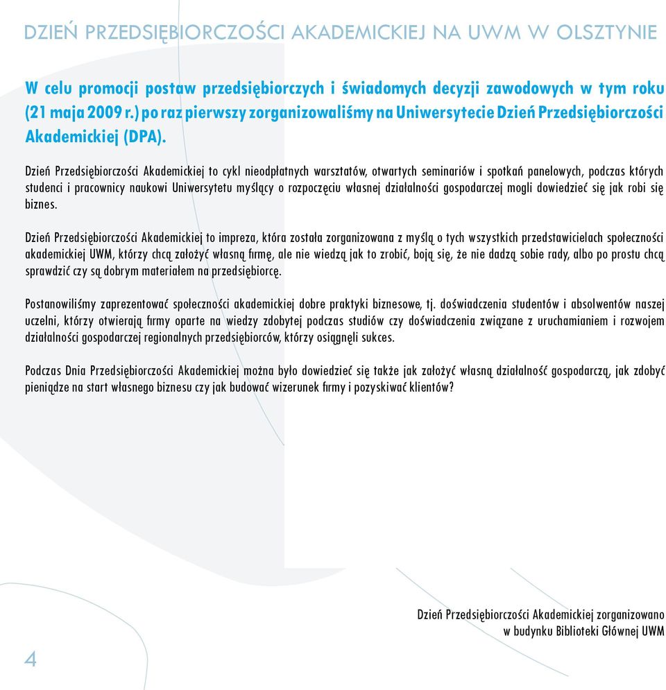 Dzień Przedsiębiorczości Akademickiej to cykl nieodpłatnych warsztatów, otwartych seminariów i spotkań panelowych, podczas których studenci i pracownicy naukowi Uniwersytetu myślący o rozpoczęciu