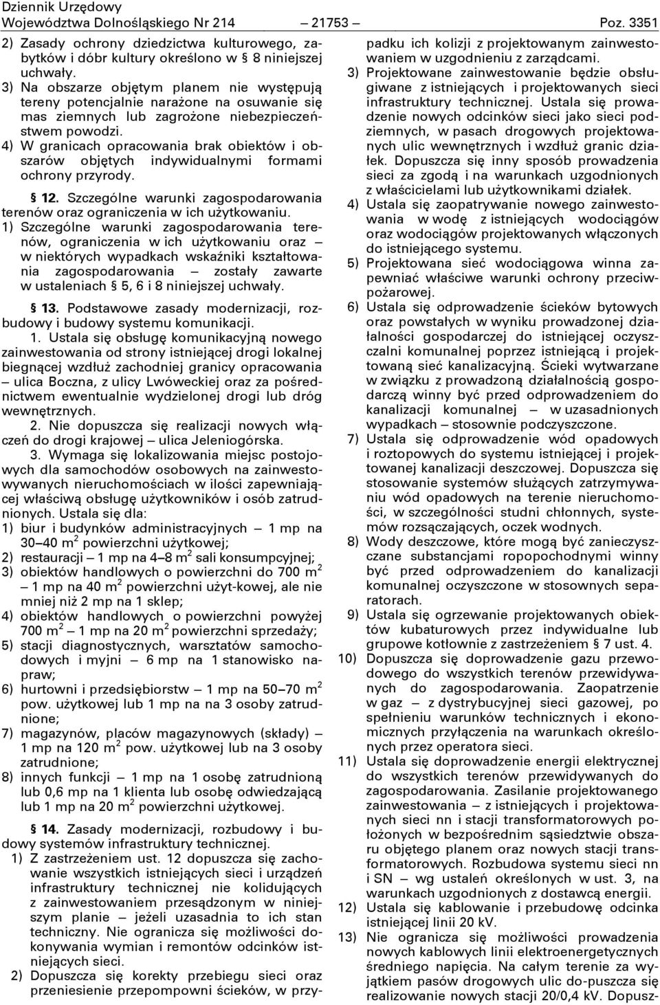 4) W granicach opracowania brak obiektów i obszarów objętych indywidualnymi formami ochrony przyrody. 12. Szczególne warunki zagospodarowania terenów oraz ograniczenia w ich użytkowaniu.