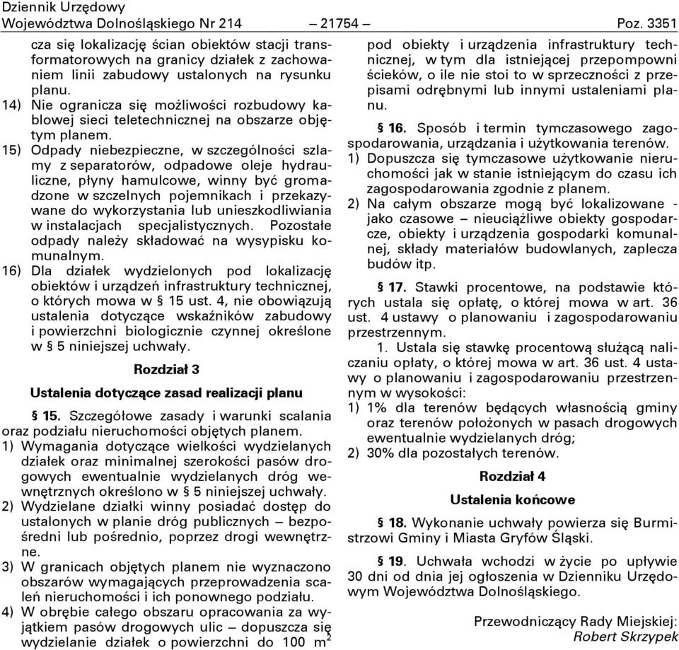 15) Odpady niebezpieczne, w szczególności szlamy z separatorów, odpadowe oleje hydrauliczne, płyny hamulcowe, winny byń gromadzone w szczelnych pojemnikach i przekazywane do wykorzystania lub