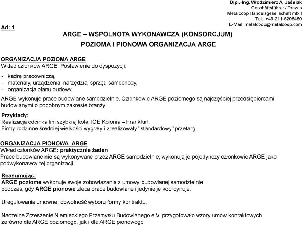 com ORGANIZACJA POZIOMA ARGE Wkład członków ARGE: Postawienie do dyspozycji: - kadrę pracowniczą, - materiały, urządzenia, narzędzia, sprzęt, samochody, - organizacja planu budowy.