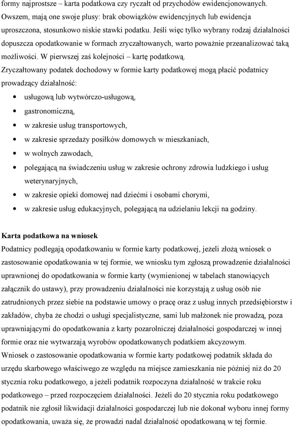 Zryczałtowany podatek dochodowy w formie karty podatkowej mogą płacić podatnicy prowadzący działalność: usługową lub wytwórczo-usługową, gastronomiczną, w zakresie usług transportowych, w zakresie