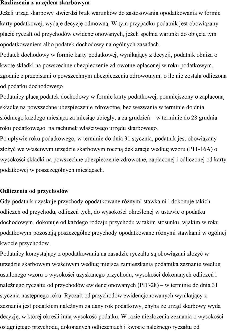 Podatek dochodowy w formie karty podatkowej, wynikający z decyzji, podatnik obniża o kwotę składki na powszechne ubezpieczenie zdrowotne opłaconej w roku podatkowym, zgodnie z przepisami o