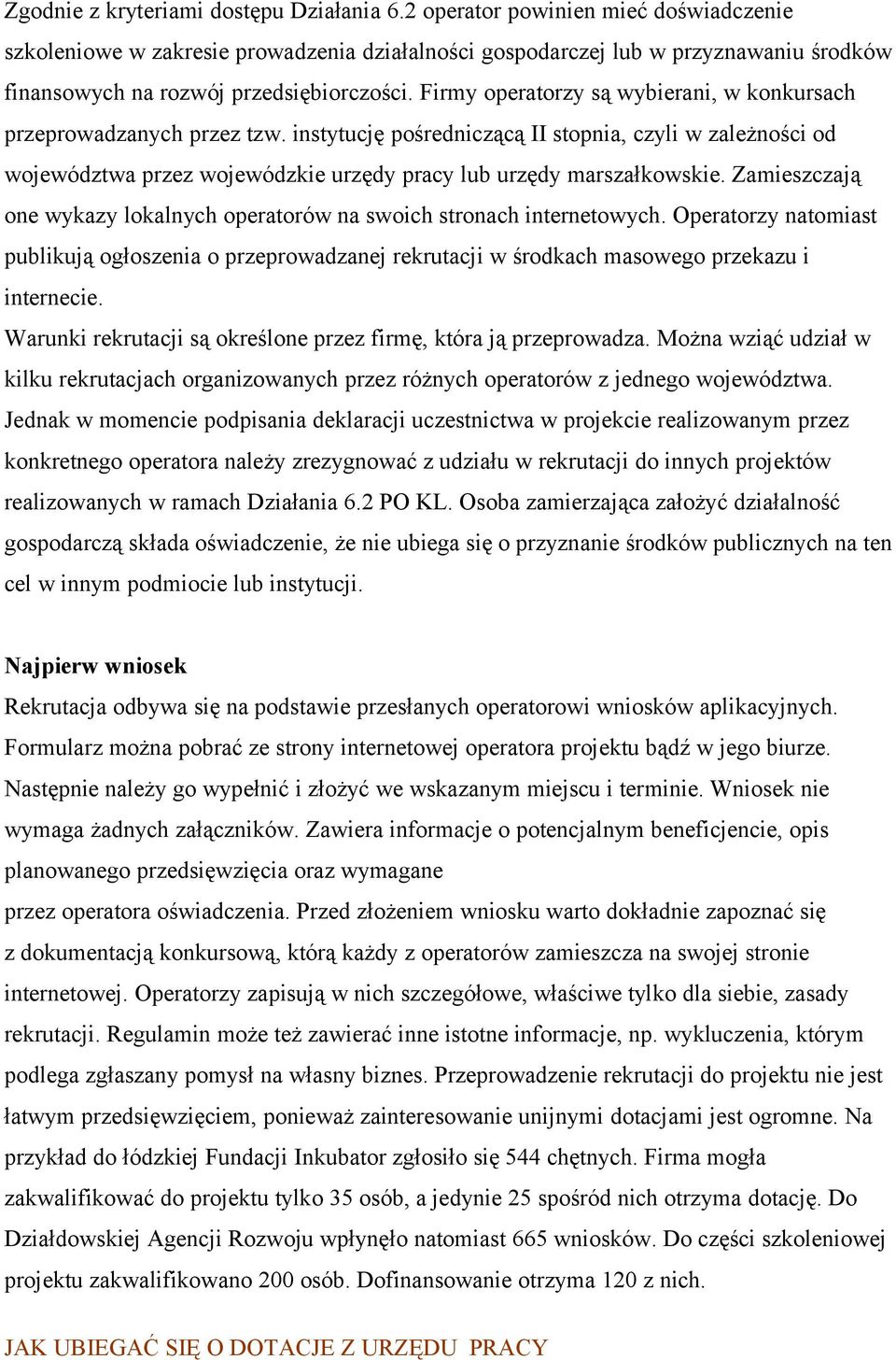 Firmy operatorzy są wybierani, w konkursach przeprowadzanych przez tzw. instytucję pośredniczącą II stopnia, czyli w zależności od województwa przez wojewódzkie urzędy pracy lub urzędy marszałkowskie.