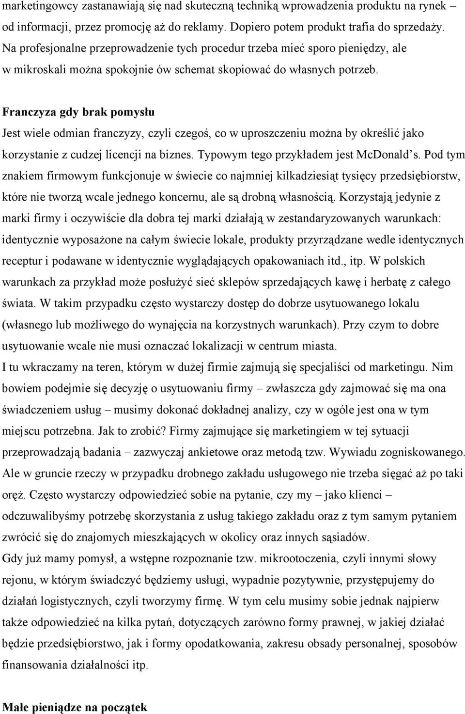 Franczyza gdy brak pomysłu Jest wiele odmian franczyzy, czyli czegoś, co w uproszczeniu można by określić jako korzystanie z cudzej licencji na biznes. Typowym tego przykładem jest McDonald s.