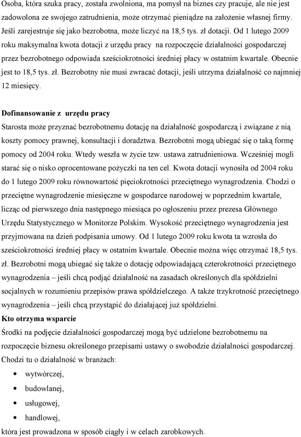 Od 1 lutego 2009 roku maksymalna kwota dotacji z urzędu pracy na rozpoczęcie działalności gospodarczej przez bezrobotnego odpowiada sześciokrotności średniej płacy w ostatnim kwartale.