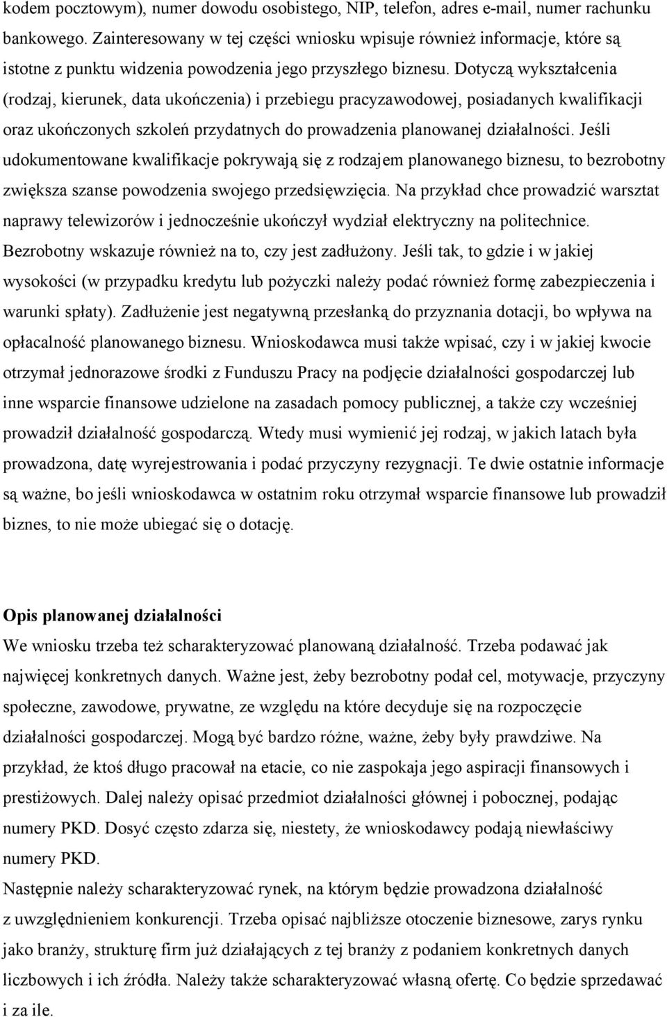 Dotyczą wykształcenia (rodzaj, kierunek, data ukończenia) i przebiegu pracyzawodowej, posiadanych kwalifikacji oraz ukończonych szkoleń przydatnych do prowadzenia planowanej działalności.