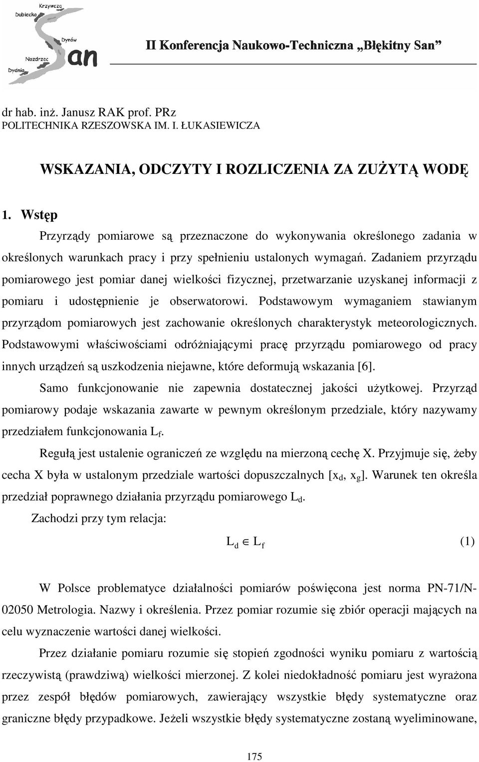 Zadaniem przyrządu pomiarowego jest pomiar danej wielkości fizycznej, przetwarzanie uzyskanej informacji z pomiaru i udostępnienie je obserwatorowi.