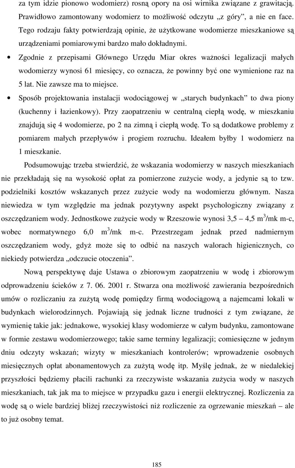 Zgodnie z przepisami Głównego Urzędu Miar okres waŝności legalizacji małych wodomierzy wynosi 61 miesięcy, co oznacza, Ŝe powinny być one wymienione raz na 5 lat. Nie zawsze ma to miejsce.