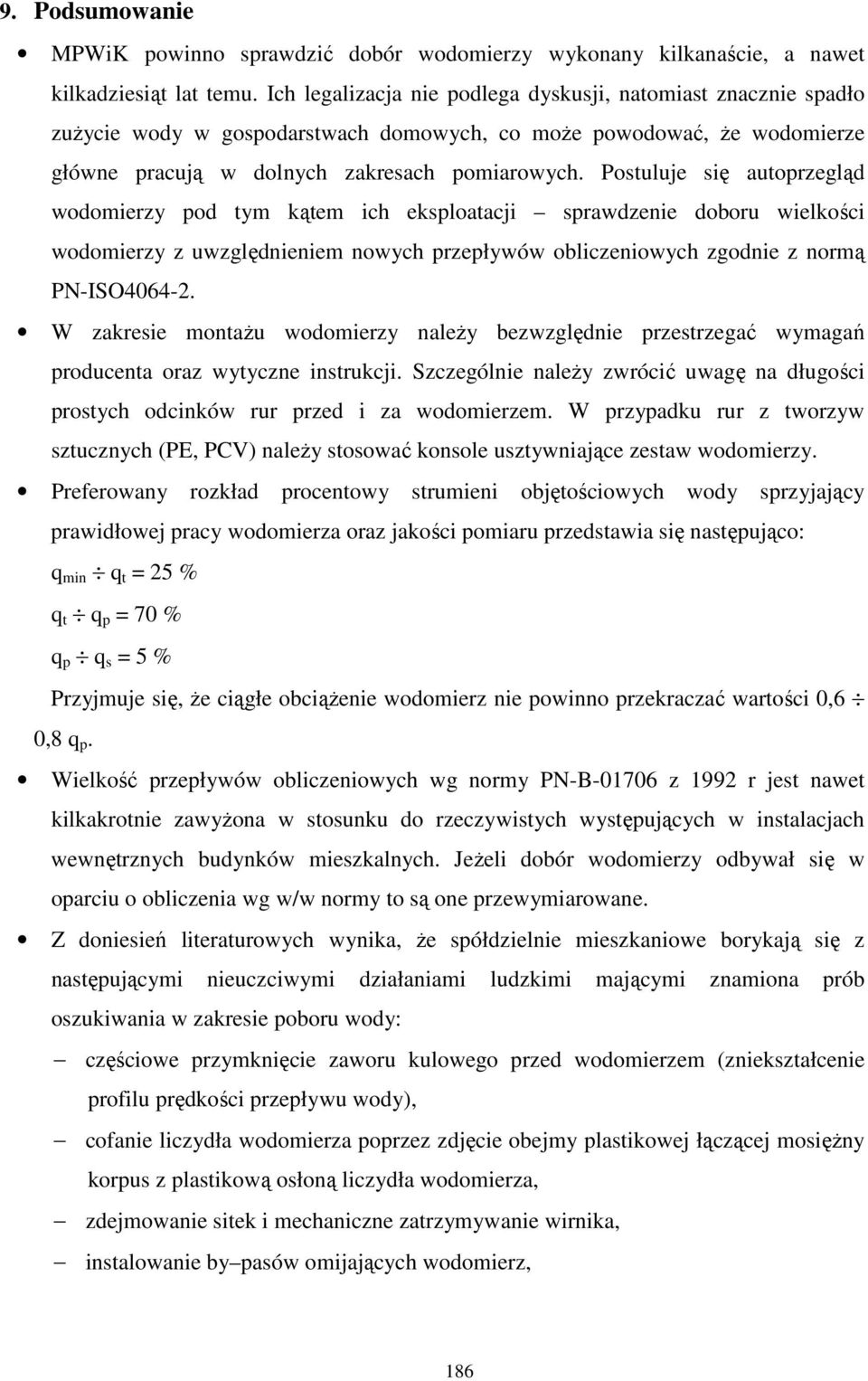 Postuluje się autoprzegląd wodomierzy pod tym kątem ich eksploatacji sprawdzenie doboru wielkości wodomierzy z uwzględnieniem nowych przepływów obliczeniowych zgodnie z normą PN-ISO4064-2.