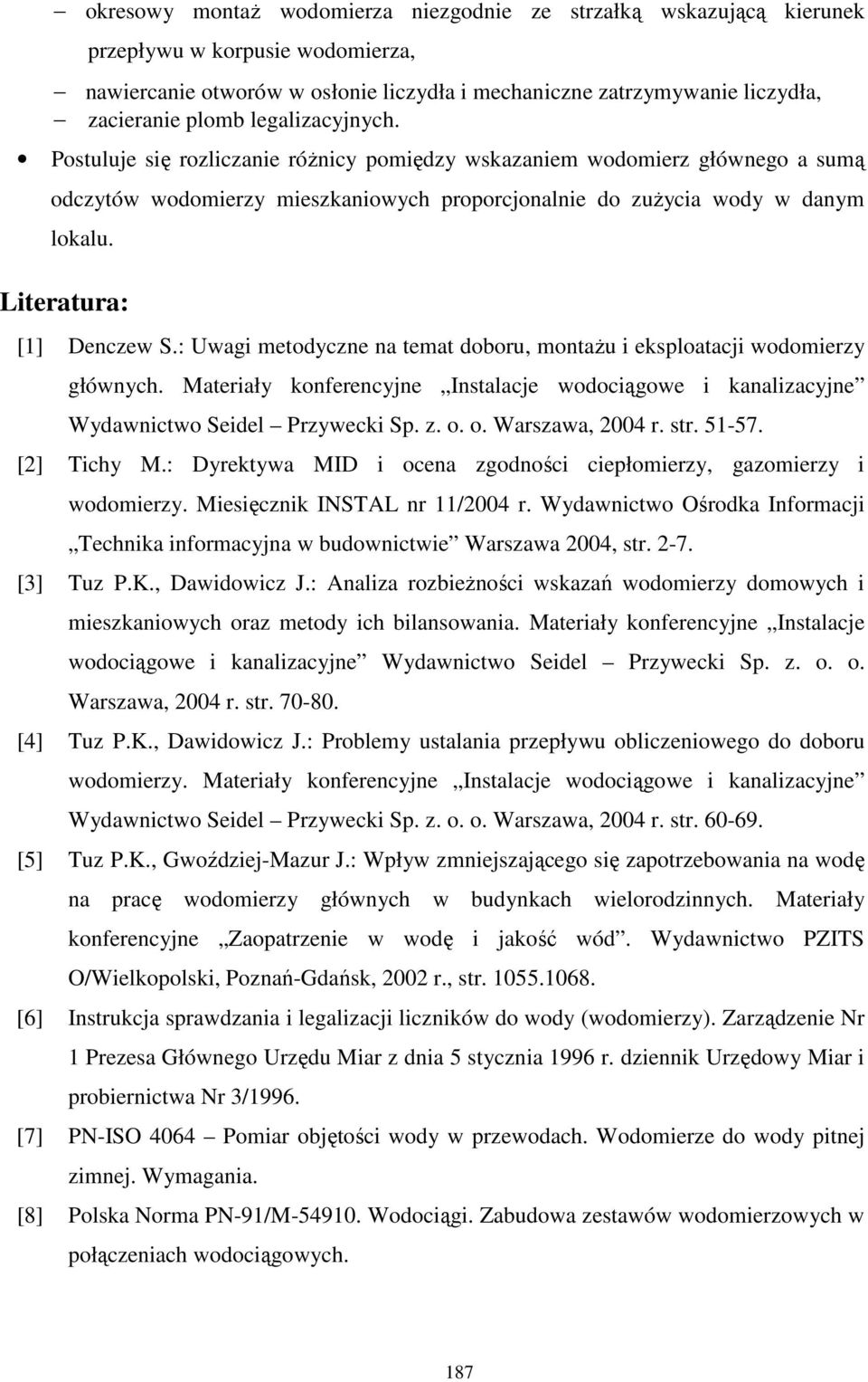 Literatura: [1] Denczew S.: Uwagi metodyczne na temat doboru, montaŝu i eksploatacji wodomierzy głównych.