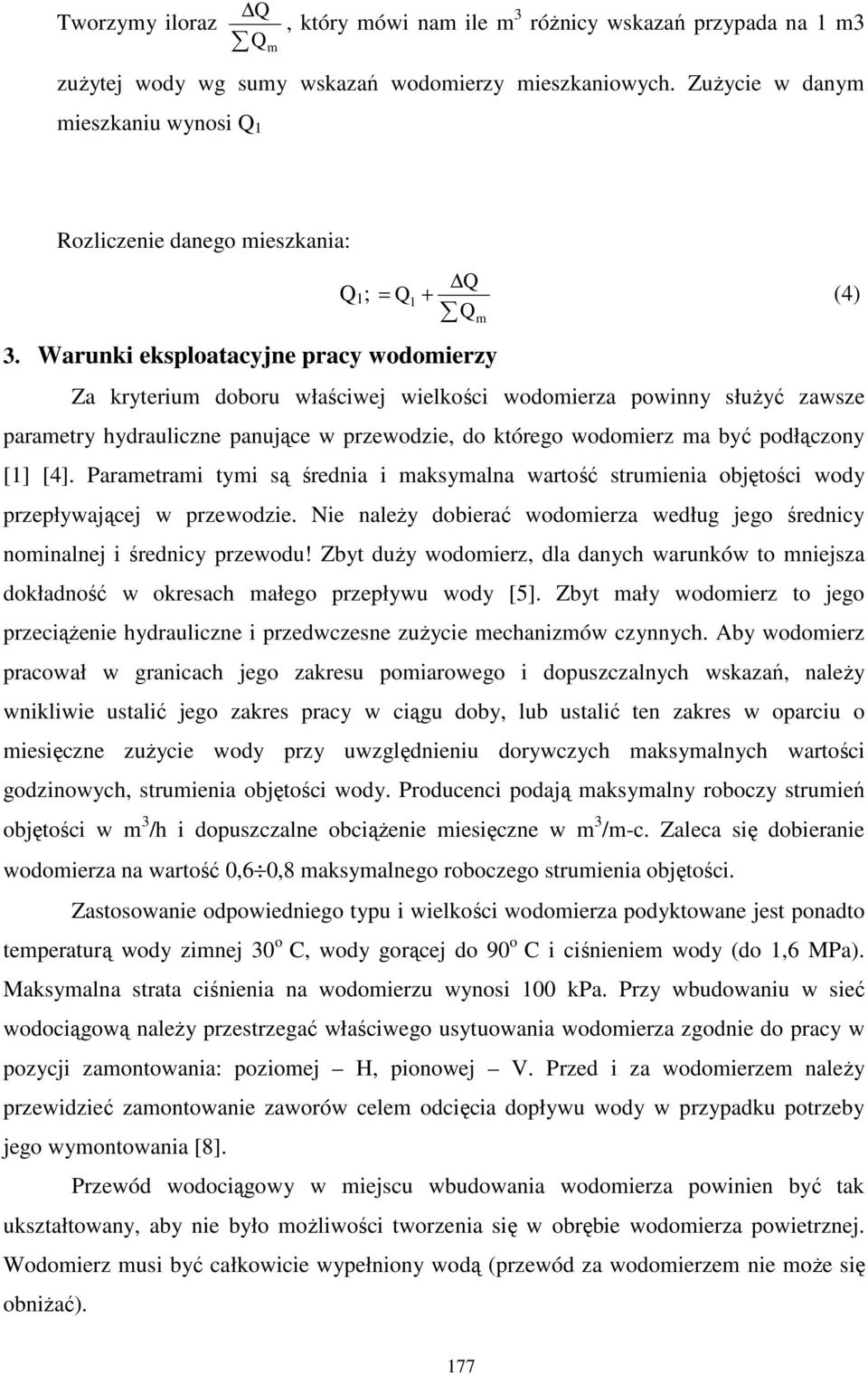 Warunki eksploatacyjne pracy wodomierzy Za kryterium doboru właściwej wielkości wodomierza powinny słuŝyć zawsze parametry hydrauliczne panujące w przewodzie, do którego wodomierz ma być podłączony