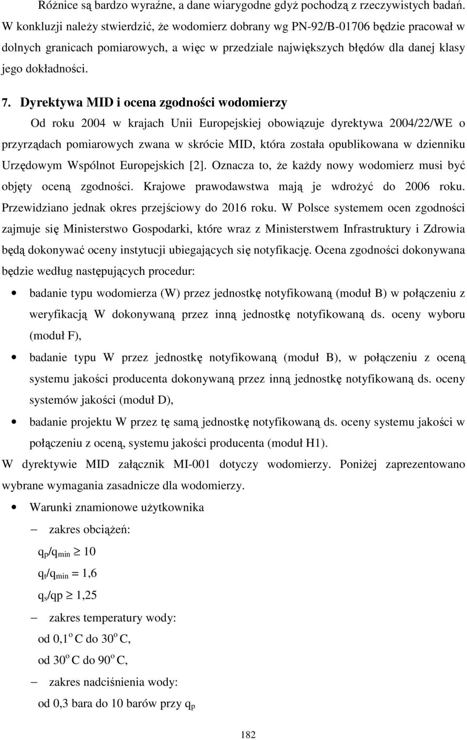 Dyrektywa MID i ocena zgodności wodomierzy Od roku 2004 w krajach Unii Europejskiej obowiązuje dyrektywa 2004/22/WE o przyrządach pomiarowych zwana w skrócie MID, która została opublikowana w