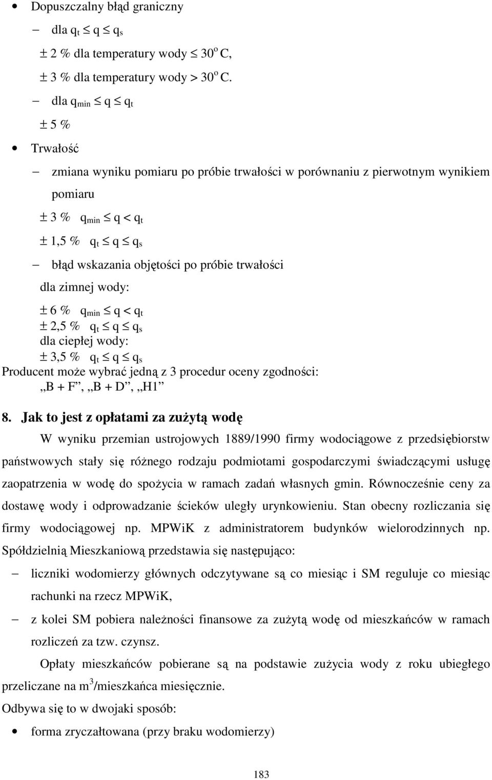 dla zimnej wody: ± 6 % q min q < q t ± 2,5 % q t q q s dla ciepłej wody: ± 3,5 % q t q q s Producent moŝe wybrać jedną z 3 procedur oceny zgodności: B + F, B + D, H1 8.