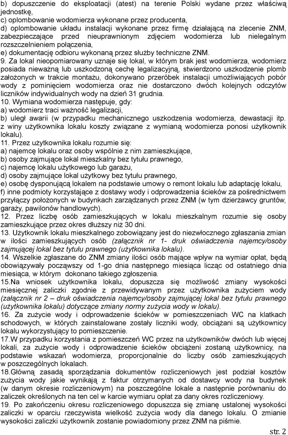 Za lokal nieopomiarowany uznaje się lokal, w którym brak jest wodomierza, wodomierz posiada nieważną lub uszkodzoną cechę legalizacyjną, stwierdzono uszkodzenie plomb założonych w trakcie montażu,