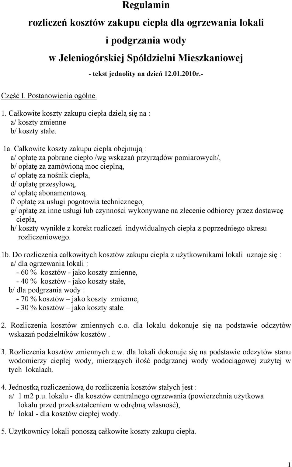 Całkowite koszty zakupu ciepła obejmują : a/ opłatę za pobrane ciepło /wg wskazań przyrządów pomiarowych/, b/ opłatę za zamówioną moc cieplną, c/ opłatę za nośnik ciepła, d/ opłatę przesyłową, e/