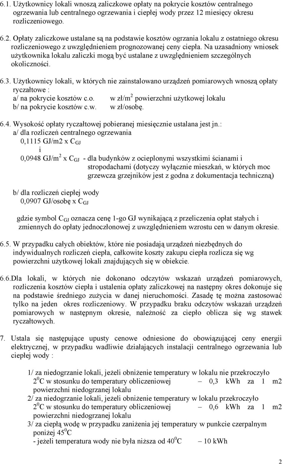 Na uzasadniony wniosek użytkownika lokalu zaliczki mogą być ustalane z uwzględnieniem szczególnych okoliczności. 6.3.