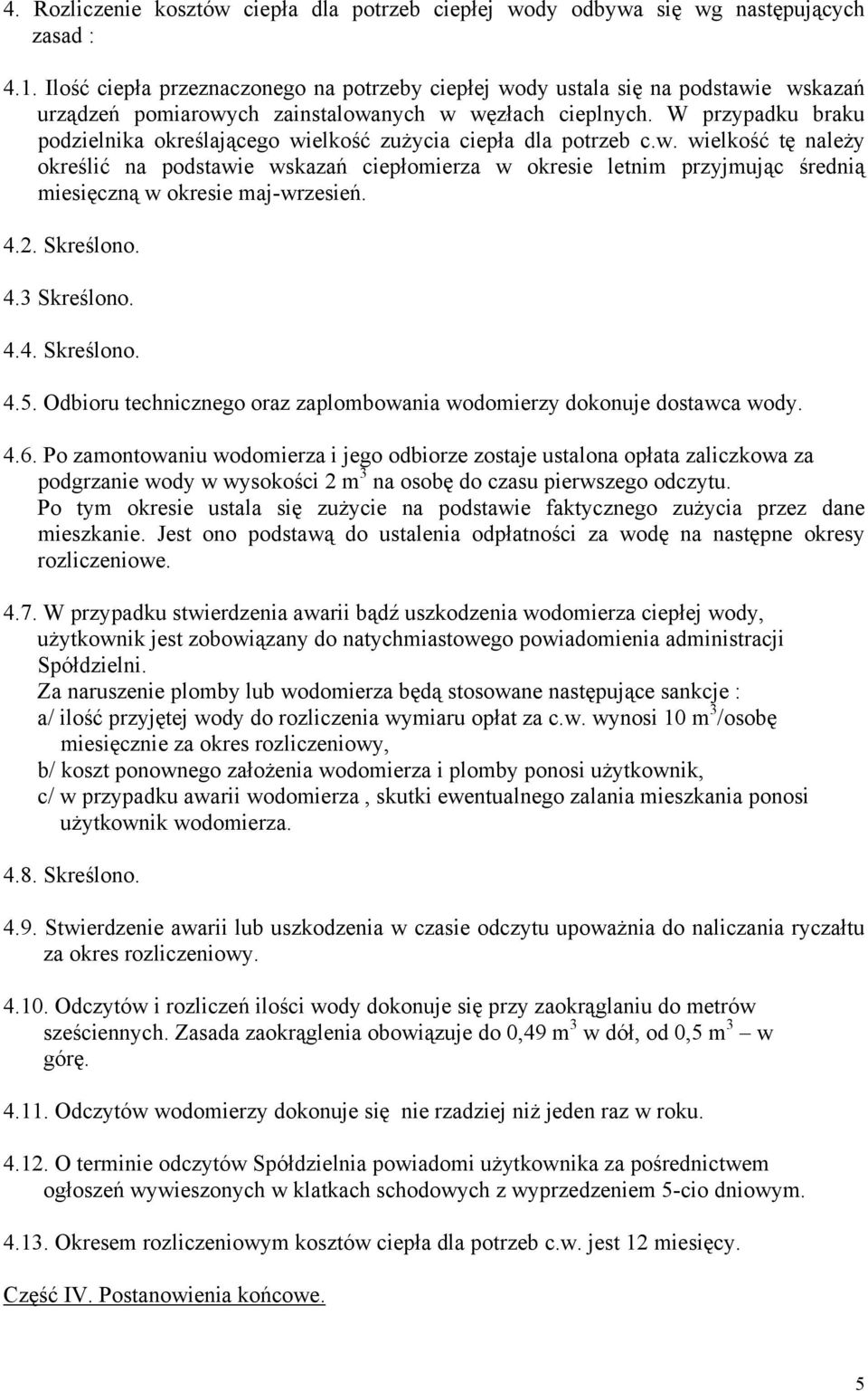 W przypadku braku podzielnika określającego wielkość zużycia ciepła dla potrzeb c.w. wielkość tę należy określić na podstawie wskazań ciepłomierza w okresie letnim przyjmując średnią miesięczną w okresie maj-wrzesień.