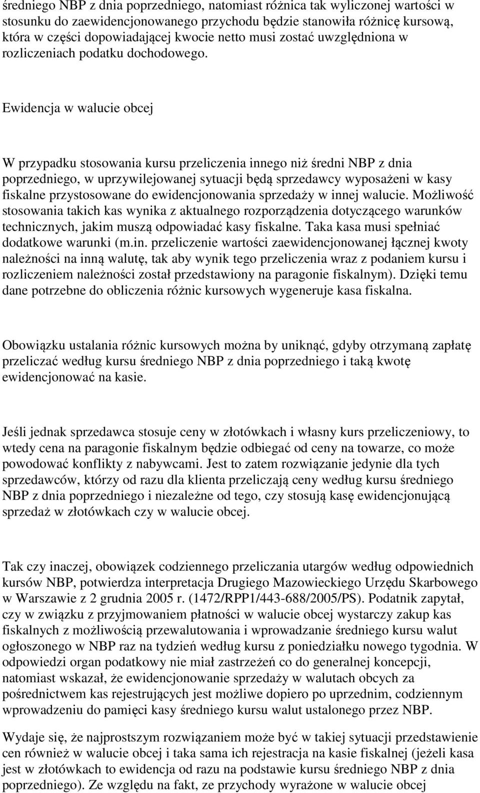 Ewidencja w walucie obcej W przypadku stosowania kursu przeliczenia innego niż średni NBP z dnia poprzedniego, w uprzywilejowanej sytuacji będą sprzedawcy wyposażeni w kasy fiskalne przystosowane do