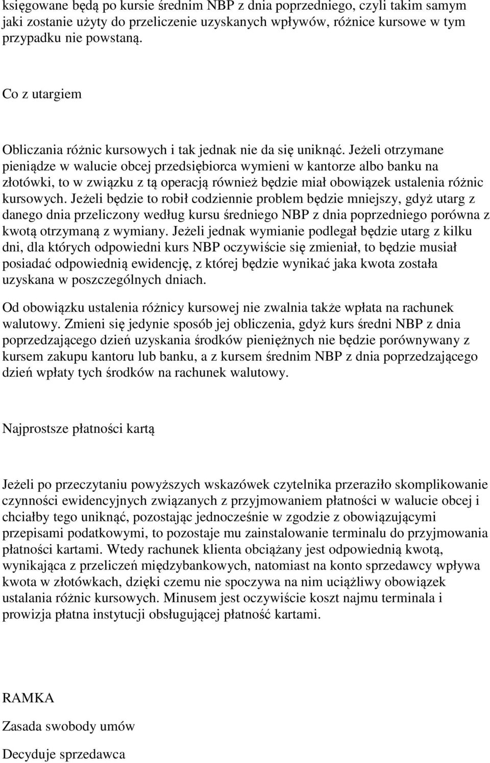 Jeżeli otrzymane pieniądze w walucie obcej przedsiębiorca wymieni w kantorze albo banku na złotówki, to w związku z tą operacją również będzie miał obowiązek ustalenia różnic kursowych.