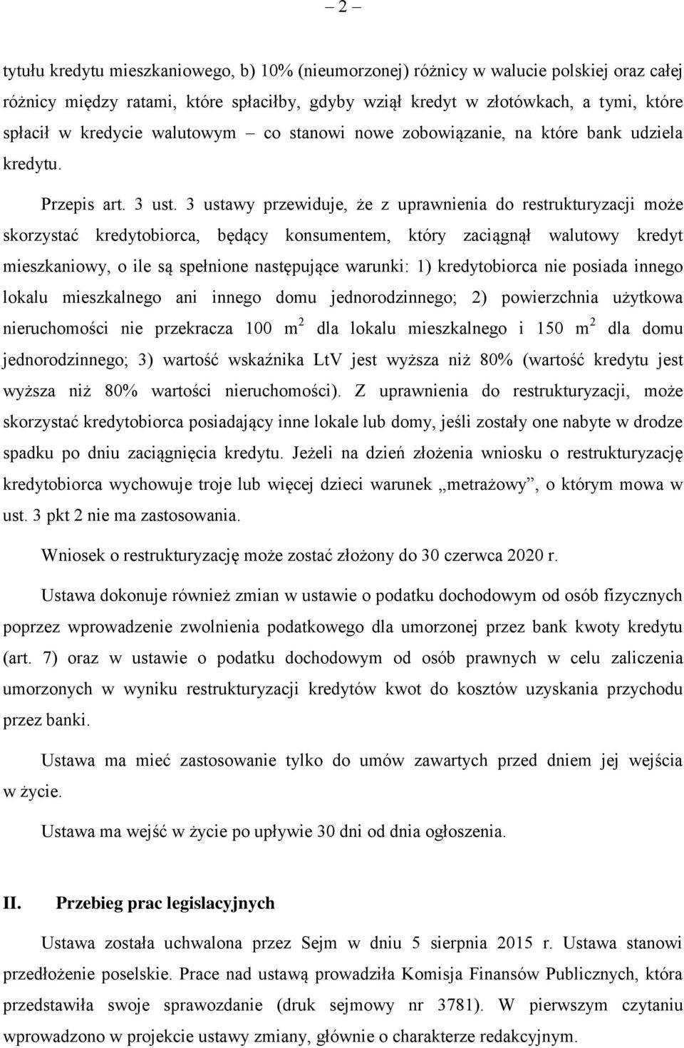 3 ustawy przewiduje, że z uprawnienia do restrukturyzacji może skorzystać kredytobiorca, będący konsumentem, który zaciągnął walutowy kredyt mieszkaniowy, o ile są spełnione następujące warunki: 1)