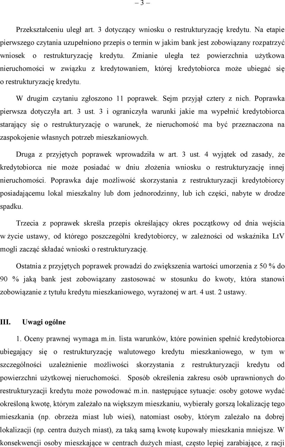 Zmianie uległa też powierzchnia użytkowa nieruchomości w związku z kredytowaniem, której kredytobiorca może ubiegać się o restrukturyzację kredytu. W drugim czytaniu zgłoszono 11 poprawek.