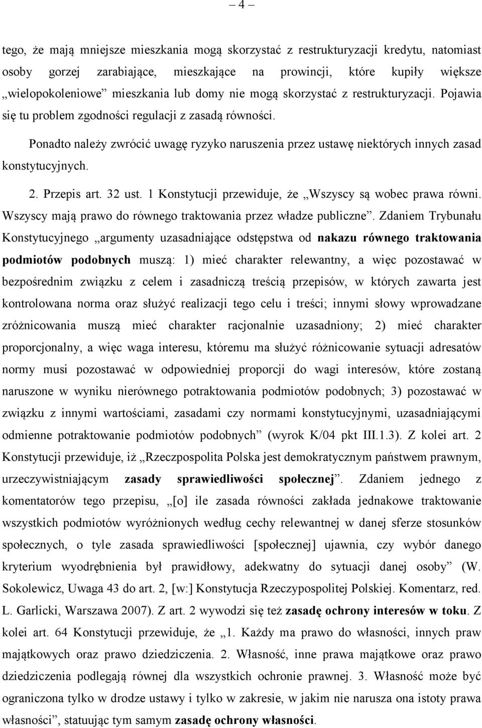 Ponadto należy zwrócić uwagę ryzyko naruszenia przez ustawę niektórych innych zasad konstytucyjnych. 2. Przepis art. 32 ust. 1 Konstytucji przewiduje, że Wszyscy są wobec prawa równi.