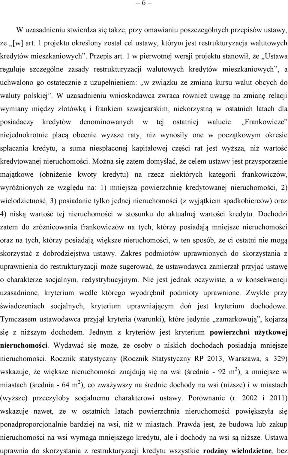 1 w pierwotnej wersji projektu stanowił, że Ustawa reguluje szczególne zasady restrukturyzacji walutowych kredytów mieszkaniowych, a uchwalono go ostatecznie z uzupełnieniem: w związku ze zmianą