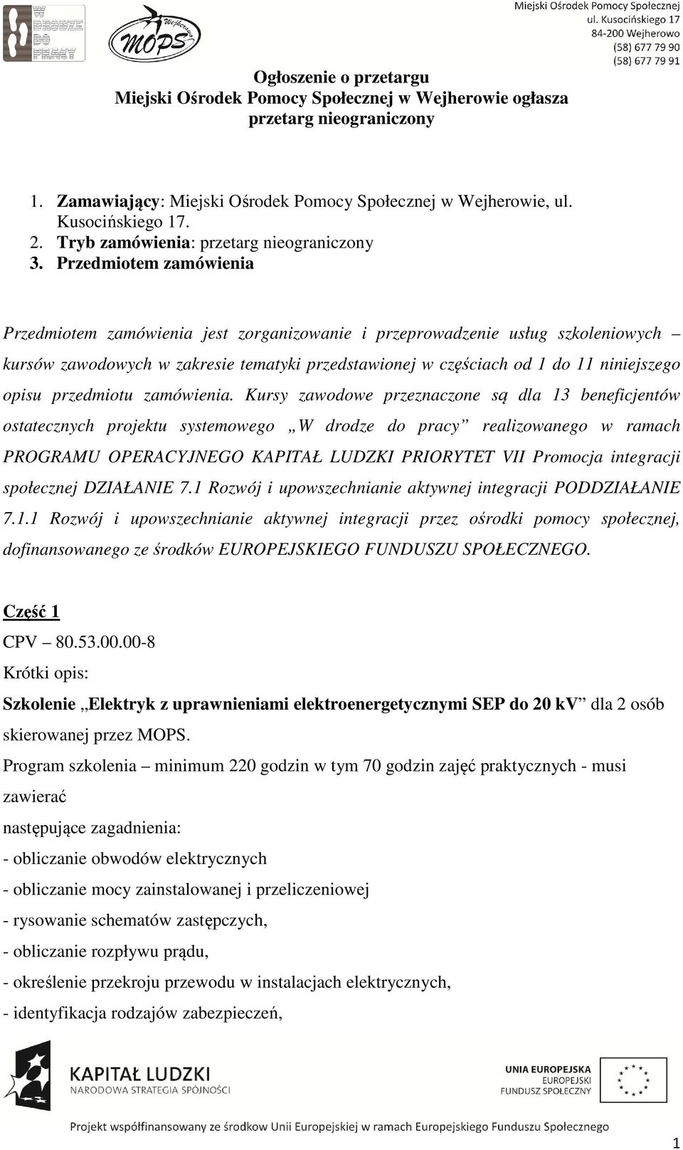 Przedmiotem zamówienia Przedmiotem zamówienia jest zorganizowanie i przeprowadzenie usług szkoleniowych kursów zawodowych w zakresie tematyki przedstawionej w częściach od 1 do 11 niniejszego opisu