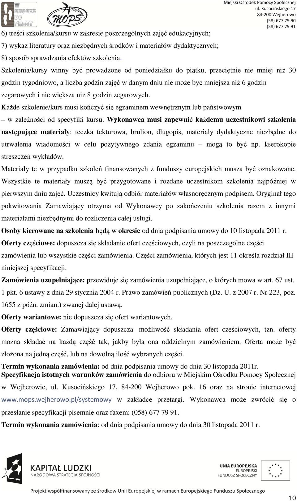 większa niż 8 godzin zegarowych. Każde szkolenie/kurs musi kończyć się egzaminem wewnętrznym lub państwowym w zależności od specyfiki kursu.