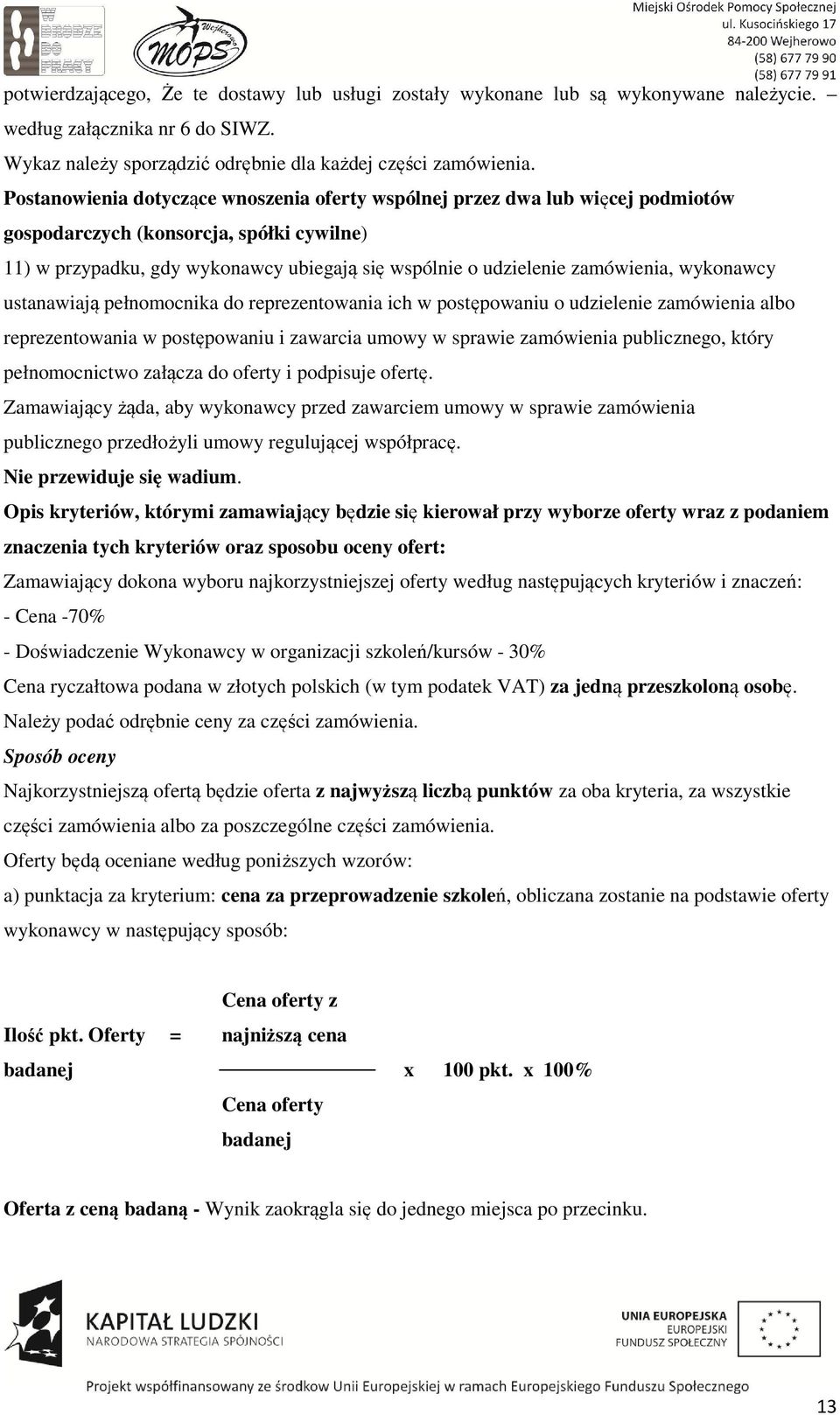 zamówienia, wykonawcy ustanawiają pełnomocnika do reprezentowania ich w postępowaniu o udzielenie zamówienia albo reprezentowania w postępowaniu i zawarcia umowy w sprawie zamówienia publicznego,