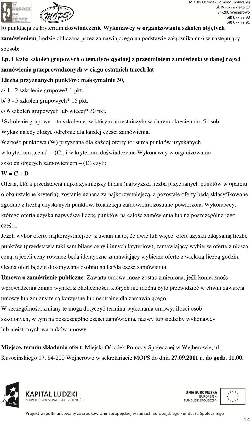 szkolenie grupowe* 1 pkt. b/ 3-5 szkoleń grupowych* 15 pkt. c/ 6 szkoleń grupowych lub więcej* 30 pkt. *Szkolenie grupowe to szkolenie, w którym uczestniczyło w danym okresie min.