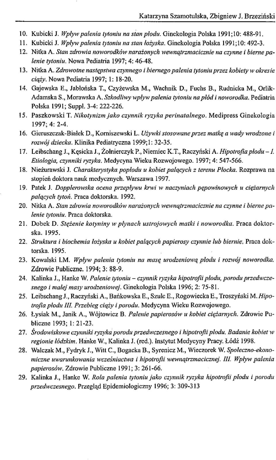 Nowa Pediatria 1997; I: 18-20. 14. Gajewska E., Jabłońska T., Czyżewska M., Wachnik D., Fuchs B., Rudnicka M., Orlik Adamska S., Morawska A. Szkodliwy wpływ palenia tytoniu na płód i noworodka.