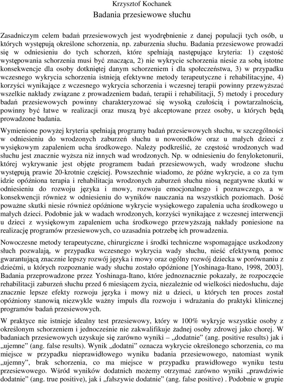 istotne konsekwencje dla osoby dotkniętej danym schorzeniem i dla społeczeństwa, 3) w przypadku wczesnego wykrycia schorzenia istnieją efektywne metody terapeutyczne i rehabilitacyjne, 4) korzyści