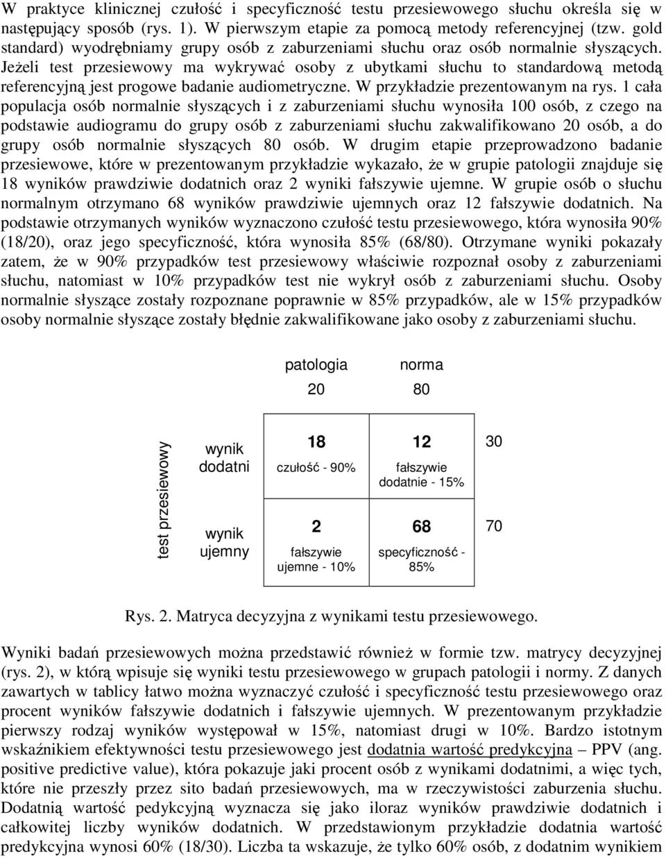 JeŜeli test przesiewowy ma wykrywać osoby z ubytkami słuchu to standardową metodą referencyjną jest progowe badanie audiometryczne. W przykładzie prezentowanym na rys.