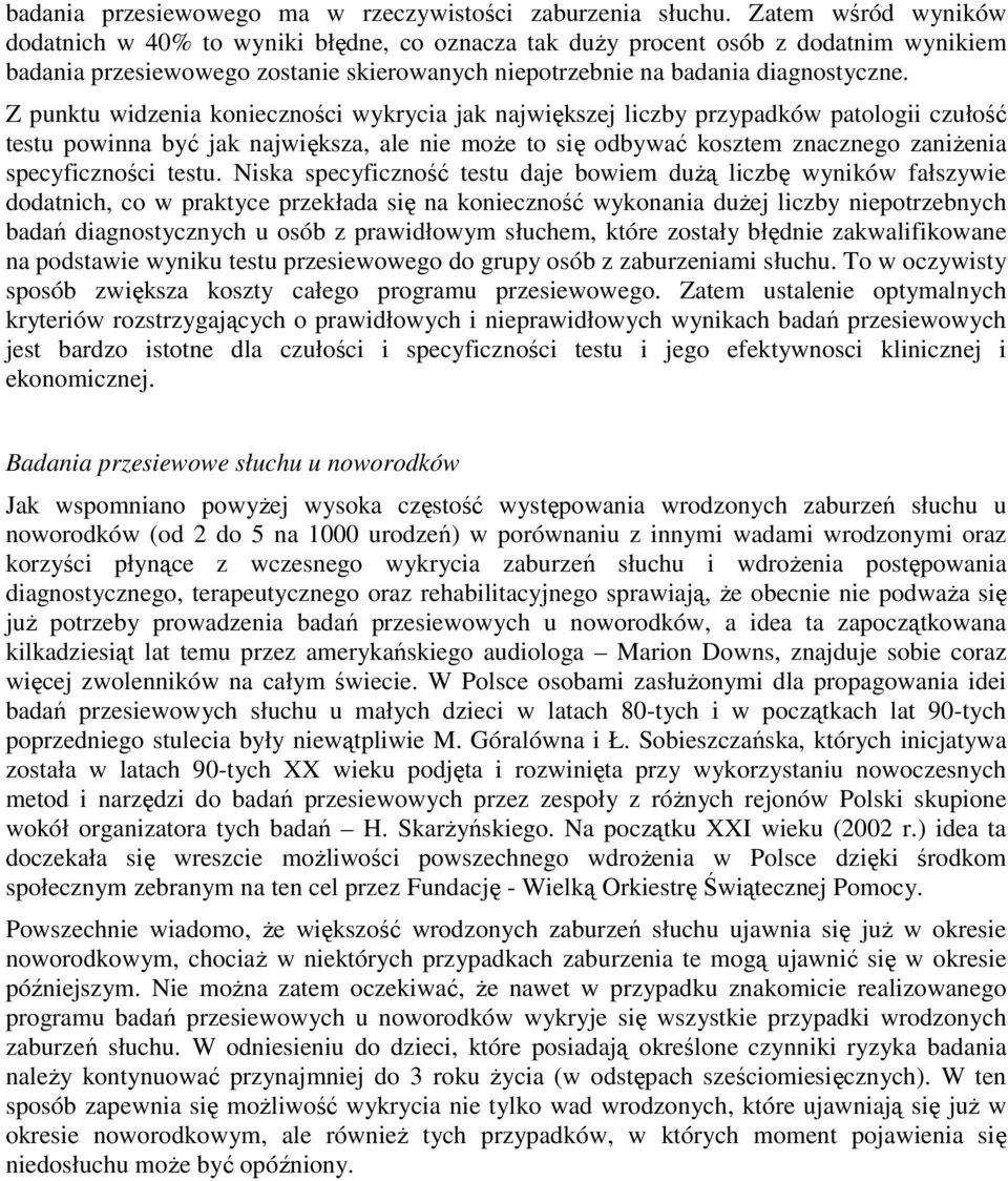 Z punktu widzenia konieczności wykrycia jak największej liczby przypadków patologii czułość testu powinna być jak największa, ale nie moŝe to się odbywać kosztem znacznego zaniŝenia specyficzności