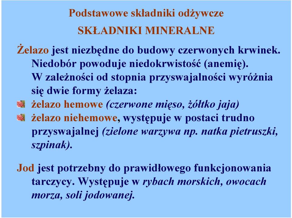 W zależności od stopnia przyswajalności wyróżnia się dwie formy żelaza: żelazo hemowe (czerwone mięso, żółtko jaja)