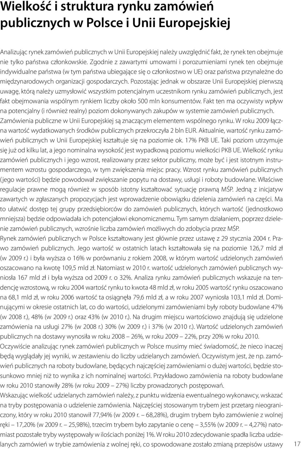 Zgodnie z zawartymi umowami i porozumieniami rynek ten obejmuje indywidualne państwa (w tym państwa ubiegające się o członkostwo w UE) oraz państwa przynależne do międzynarodowych organizacji