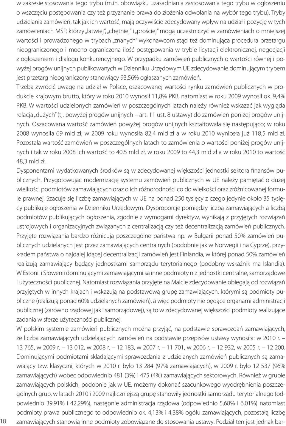 mniejszej wartości i prowadzonego w trybach znanych wykonawcom stąd też dominująca procedura przetargu nieograniczonego i mocno ograniczona ilość postępowania w trybie licytacji elektronicznej,